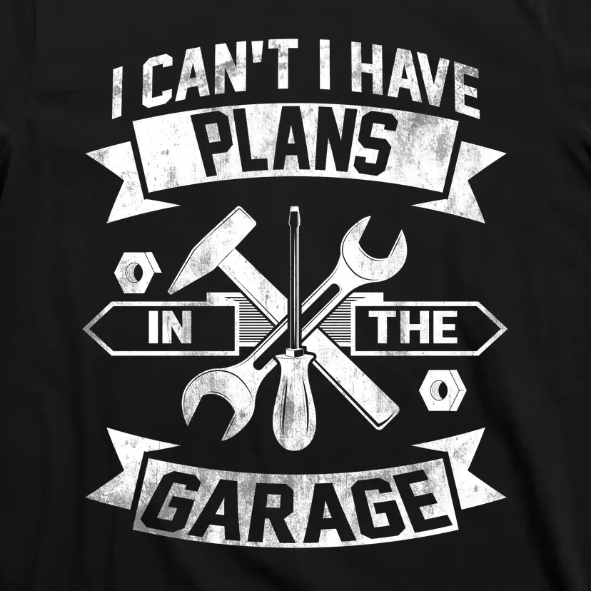 I Cant I Have Plans In The Garage Fathers Day Car Mechanics T-Shirt