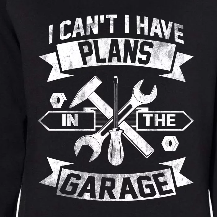 I Cant I Have Plans In The Garage Fathers Day Car Mechanics Womens California Wash Sweatshirt