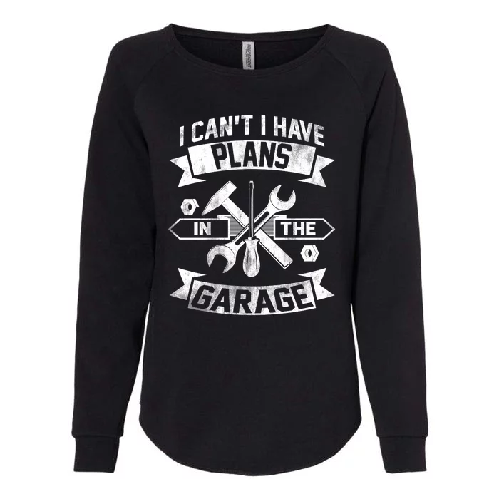 I Cant I Have Plans In The Garage Fathers Day Car Mechanics Womens California Wash Sweatshirt