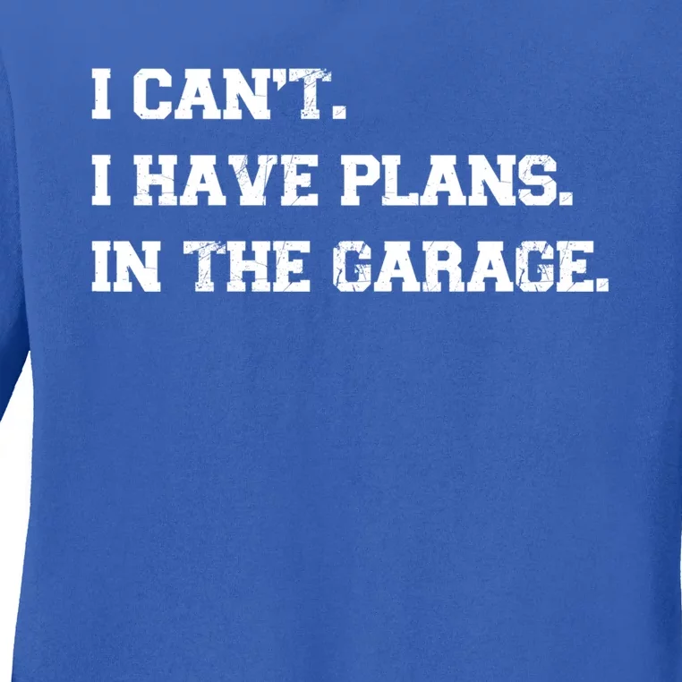 I Can't I Have Plans In The Garage Meaningful Gift Ladies Long Sleeve Shirt