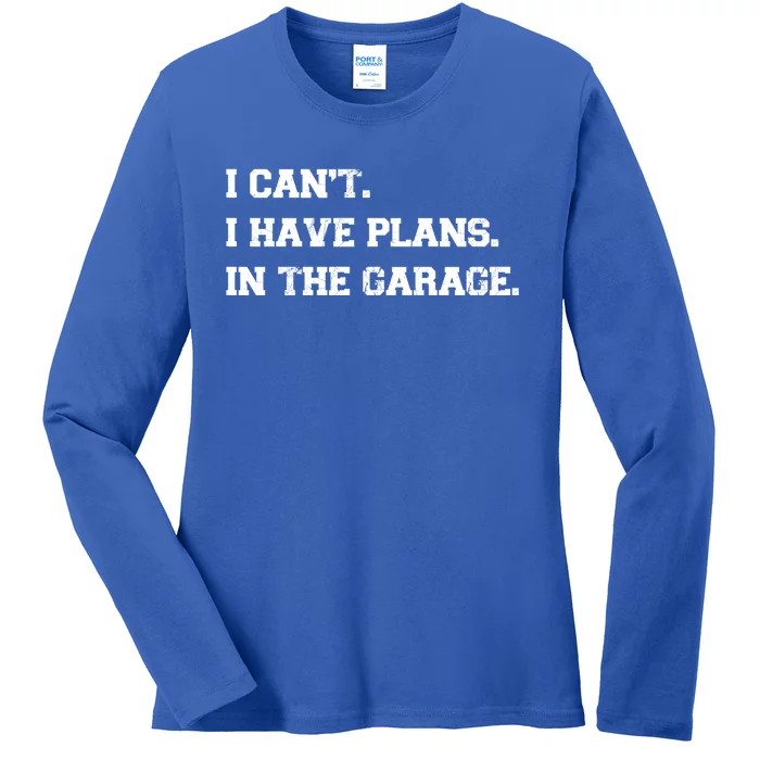 I Can't I Have Plans In The Garage Meaningful Gift Ladies Long Sleeve Shirt