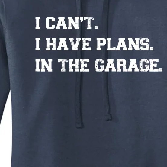 I Can't I Have Plans In The Garage Meaningful Gift Women's Pullover Hoodie