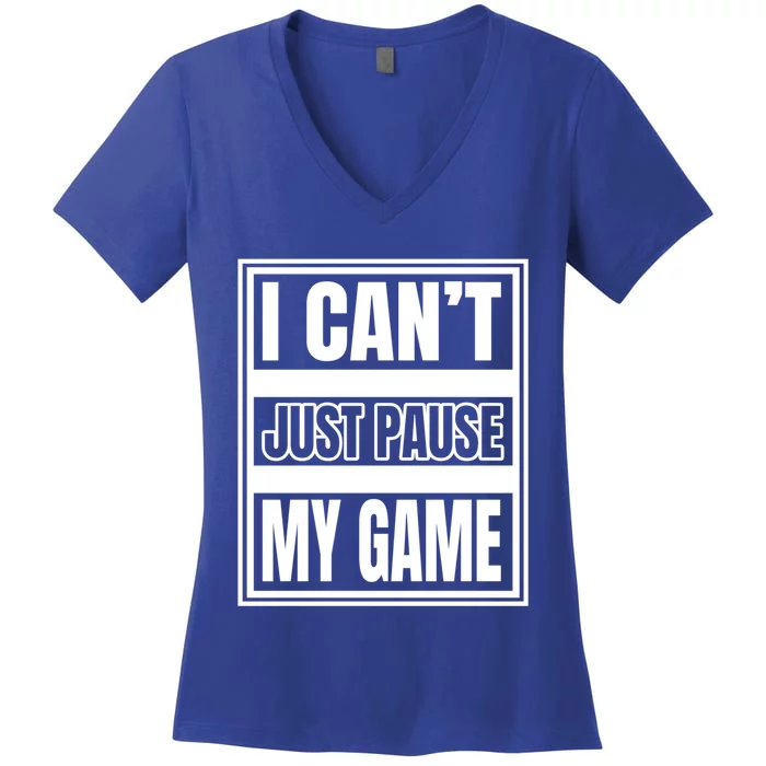 I Cant Just Pause My Game For Online Video Gamers Gaming Gift Women's V-Neck T-Shirt