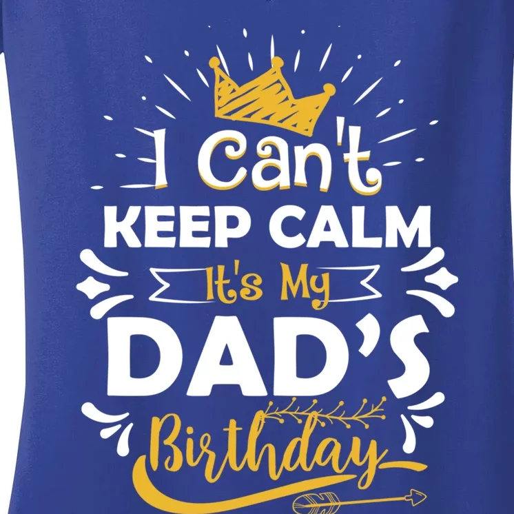 I Cant Keep Calm Its My Dads Birthday Funny Family Party Gift Women's V-Neck T-Shirt