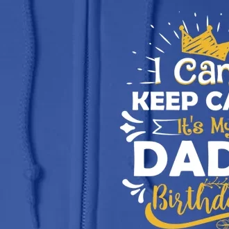 I Cant Keep Calm Its My Dads Birthday Funny Family Party Gift Full Zip Hoodie