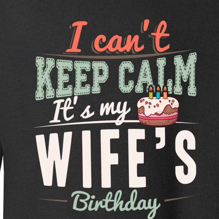 I Can't Keep Calm Its My Wife's Birthday Party Funny Husband Toddler Sweatshirt