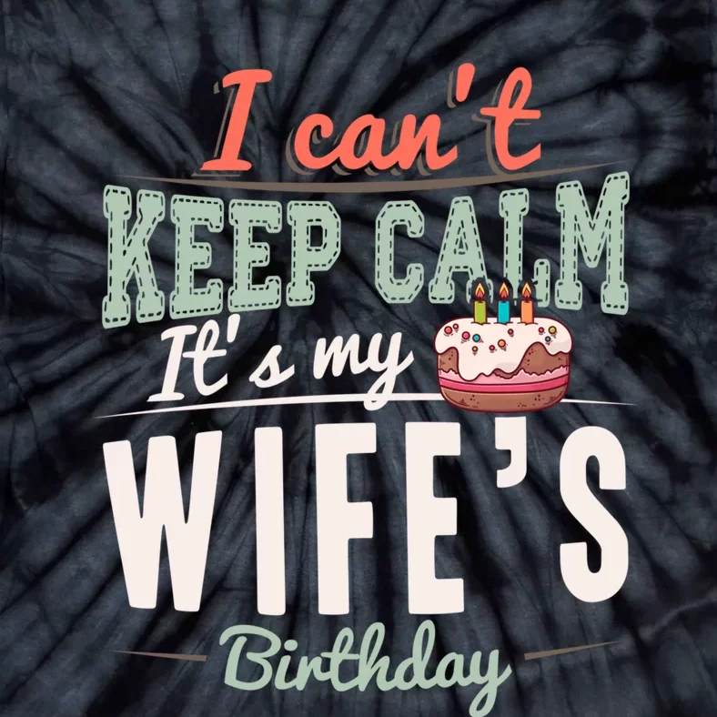 I Can't Keep Calm Its My Wife's Birthday Party Funny Husband Tie-Dye T-Shirt