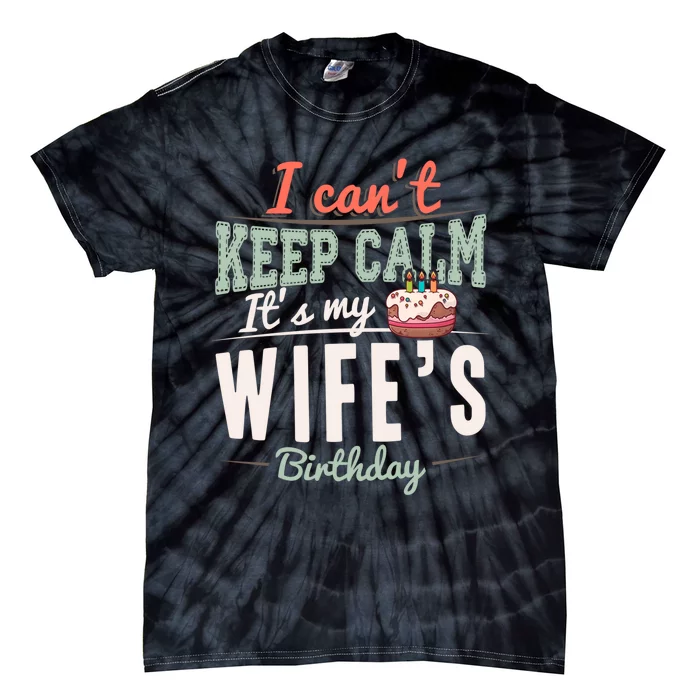 I Can't Keep Calm Its My Wife's Birthday Party Funny Husband Tie-Dye T-Shirt