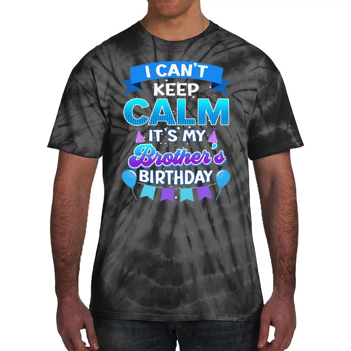 I Cant Keep Calm Its My Brother Birthday Bday Tie-Dye T-Shirt