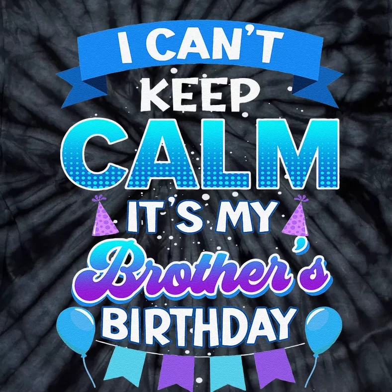 I Cant Keep Calm Its My Brother Birthday Bday Tie-Dye T-Shirt