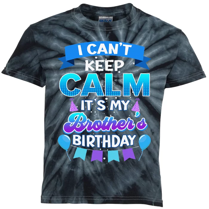 I Cant Keep Calm Its My Brother Birthday Bday Kids Tie-Dye T-Shirt