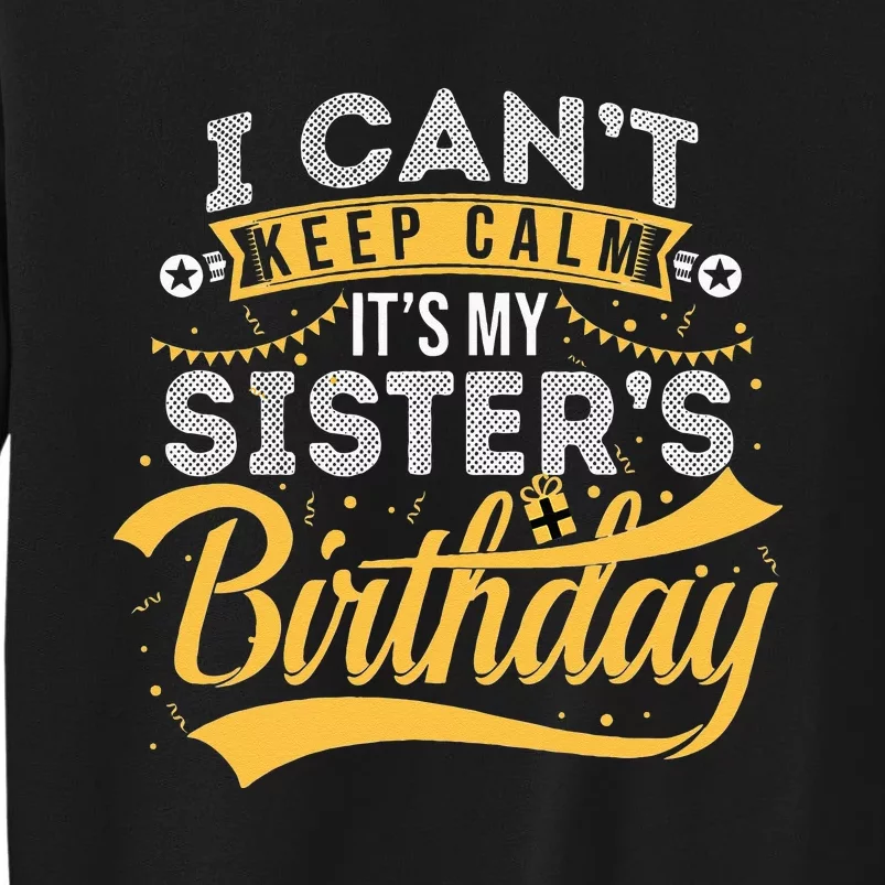 I Can't Keep Calm It's My Sister's Birthday Happy Tall Sweatshirt