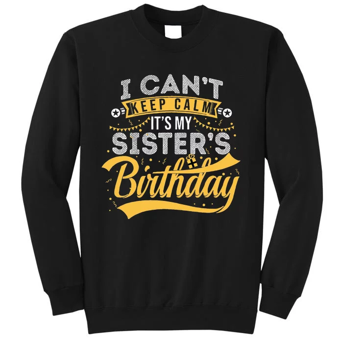 I Can't Keep Calm It's My Sister's Birthday Happy Tall Sweatshirt