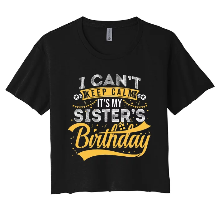 I Can't Keep Calm It's My Sister's Birthday Happy Women's Crop Top Tee