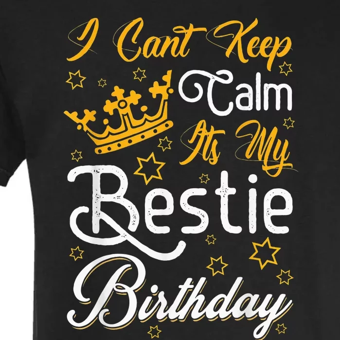 I Cant Keep Calm Its My Bestie Birthday Funny BFF Bday Party Garment-Dyed Heavyweight T-Shirt