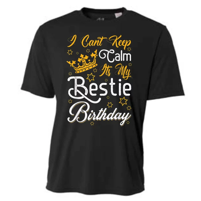 I Cant Keep Calm Its My Bestie Birthday Funny BFF Bday Party Cooling Performance Crew T-Shirt