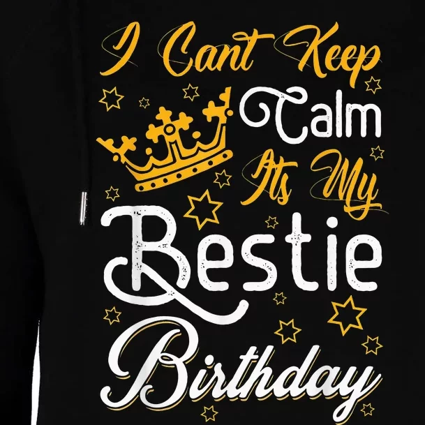 I Cant Keep Calm Its My Bestie Birthday Funny BFF Bday Party Womens Funnel Neck Pullover Hood