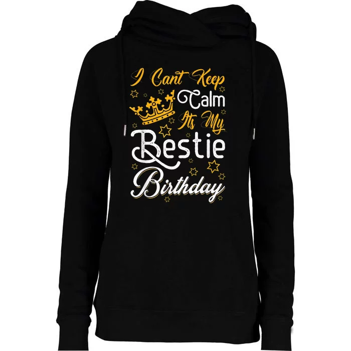 I Cant Keep Calm Its My Bestie Birthday Funny BFF Bday Party Womens Funnel Neck Pullover Hood