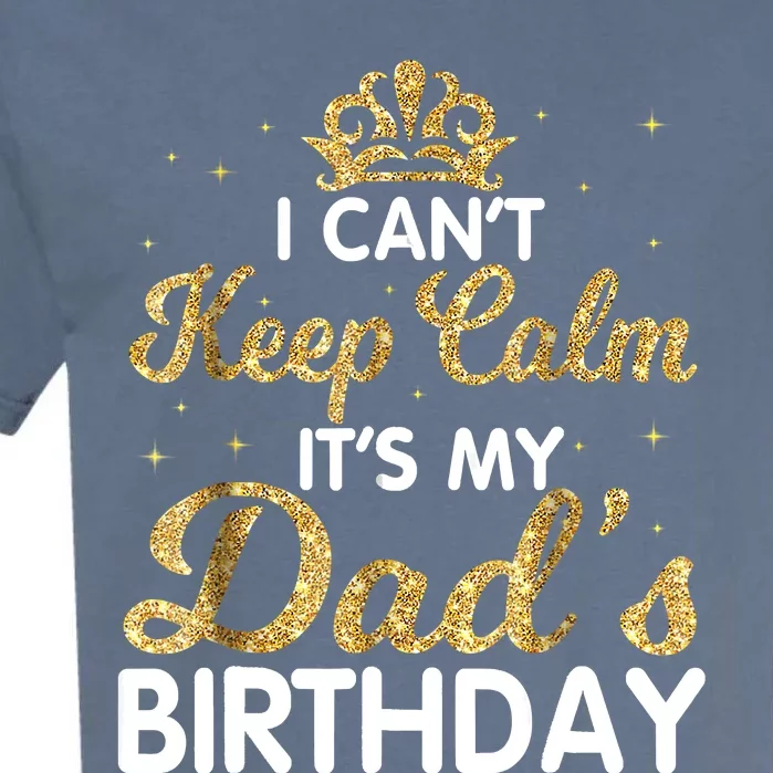 I Cant Keep Calm Its My Dad Birthday Happy Father Garment-Dyed Heavyweight T-Shirt