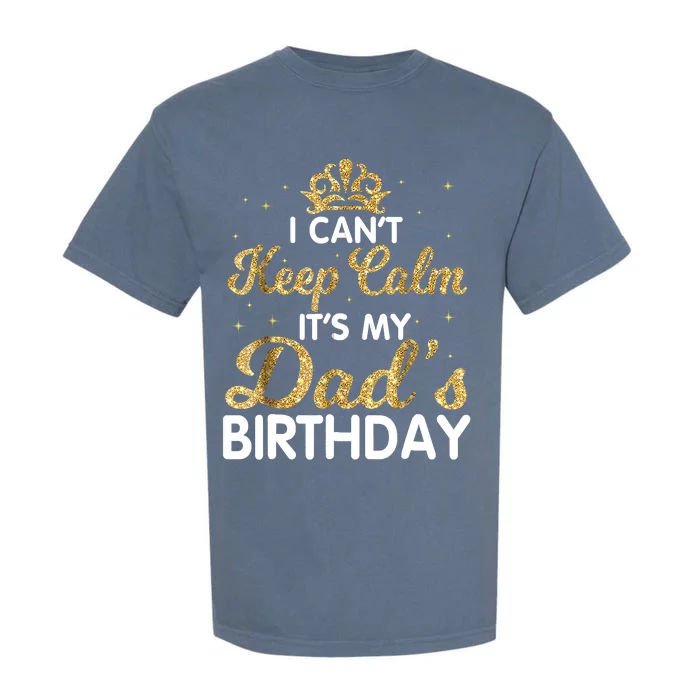 I Cant Keep Calm Its My Dad Birthday Happy Father Garment-Dyed Heavyweight T-Shirt