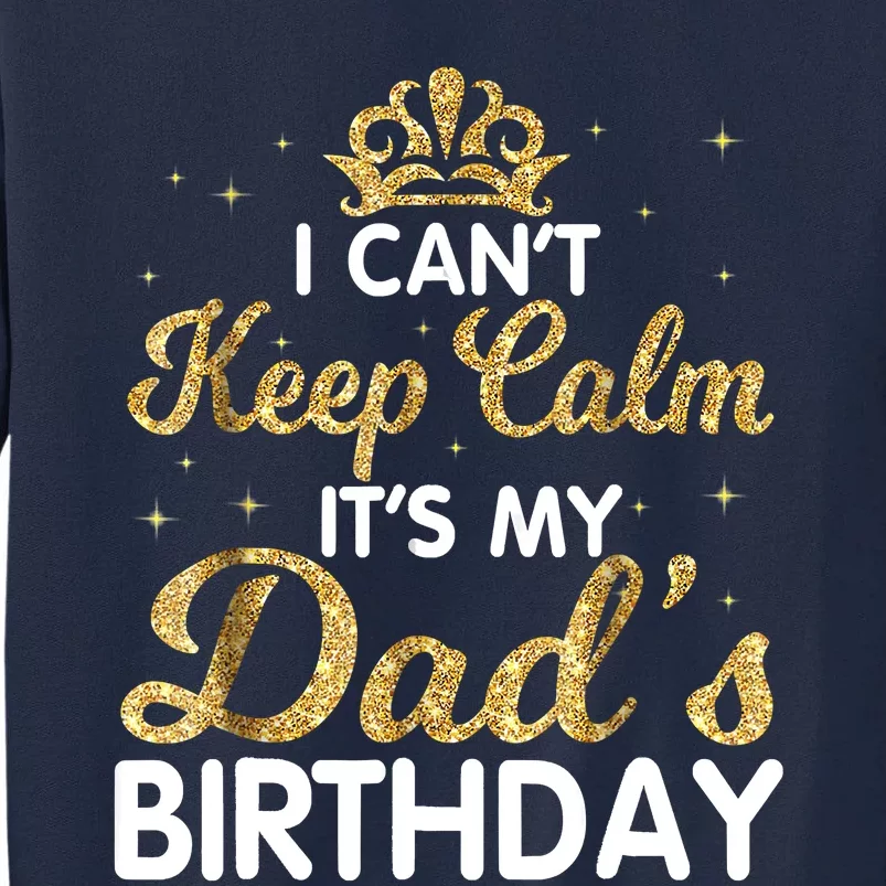 I Cant Keep Calm Its My Dad Birthday Happy Father Tall Sweatshirt