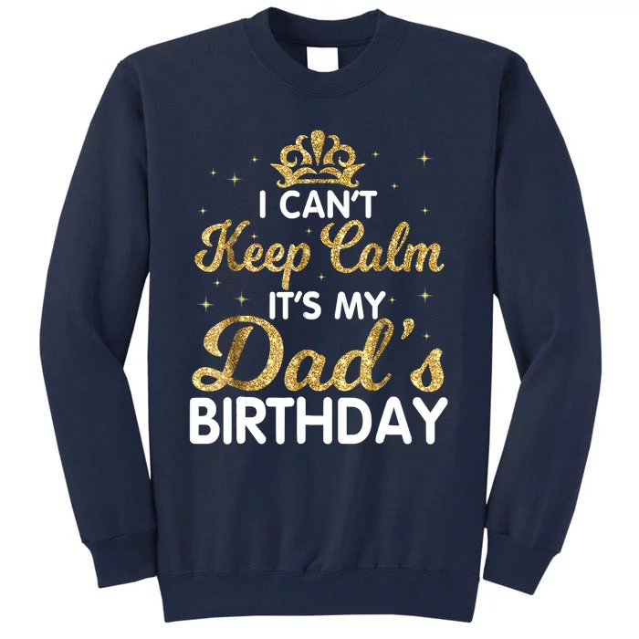 I Cant Keep Calm Its My Dad Birthday Happy Father Tall Sweatshirt