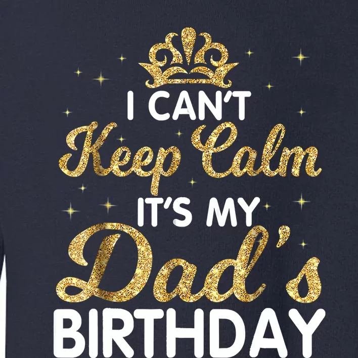 I Cant Keep Calm Its My Dad Birthday Happy Father Toddler Sweatshirt