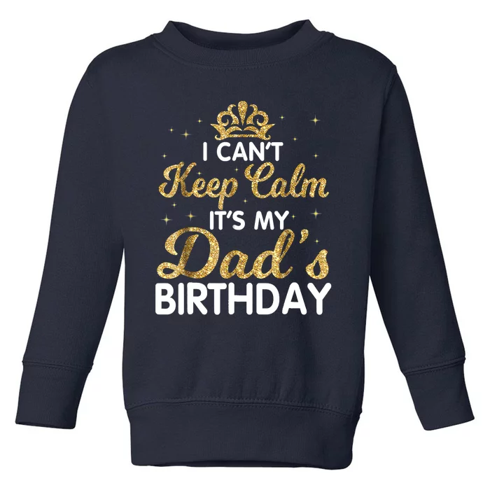 I Cant Keep Calm Its My Dad Birthday Happy Father Toddler Sweatshirt