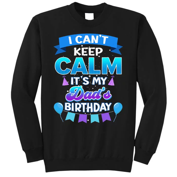 I Cant Keep Calm Its My Dad Birthday Bday Sweatshirt