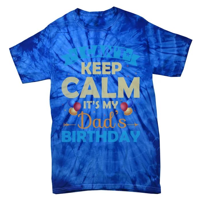 I Can't Keep Calm It's My Dad's Birthday Gift Tie-Dye T-Shirt