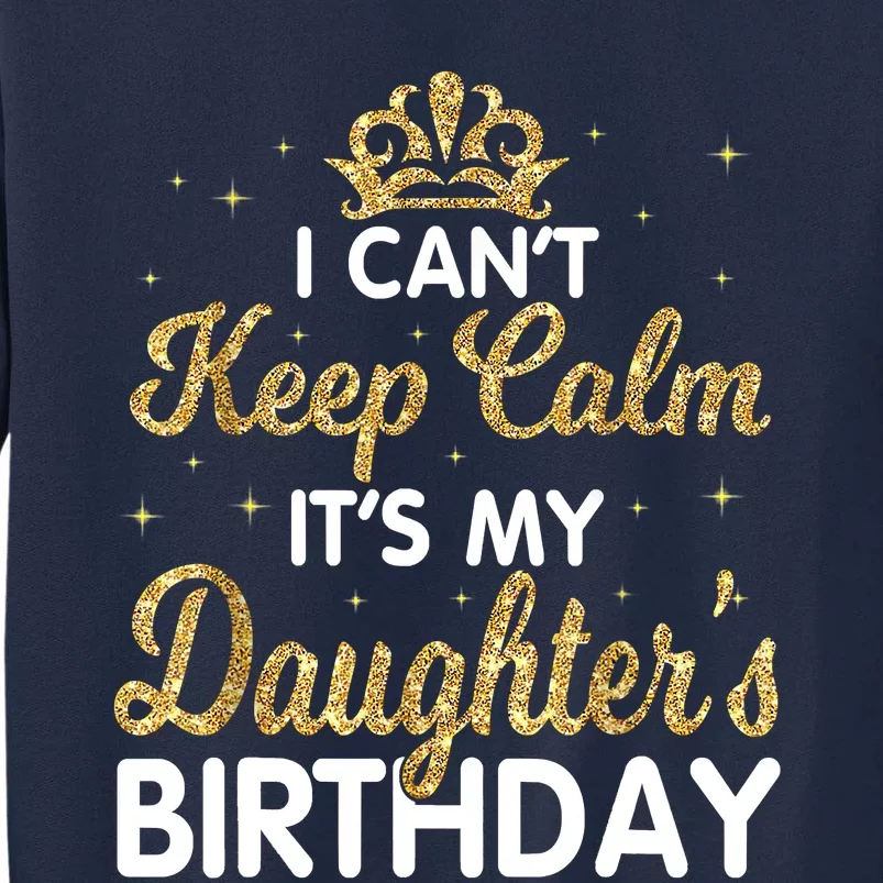 I Cant Keep Calm Its My Daughter Birthday Light Love Tall Sweatshirt