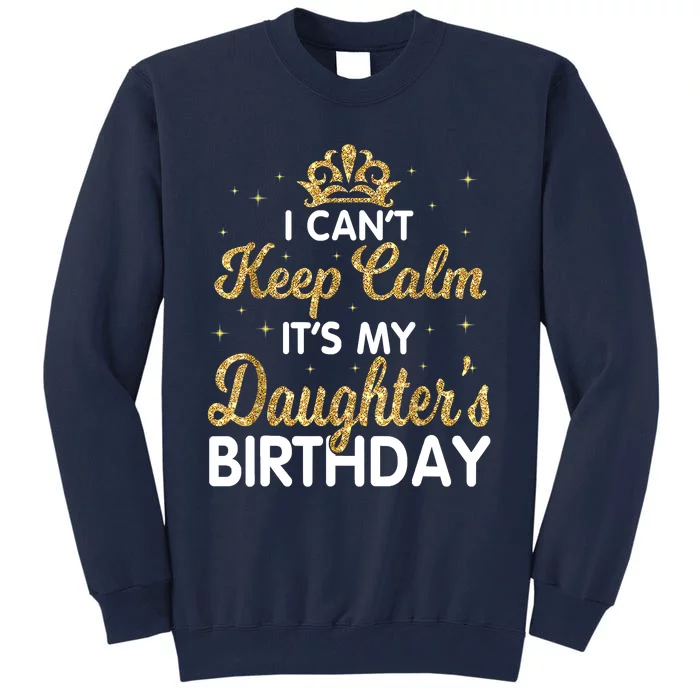 I Cant Keep Calm Its My Daughter Birthday Light Love Tall Sweatshirt