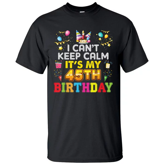 I Can't Keep Calm It's My 45th Birthday Happy Gift Vintage Tall T-Shirt