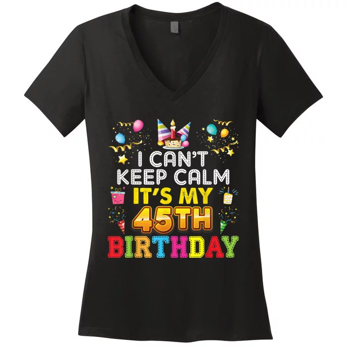 I Can't Keep Calm It's My 45th Birthday Happy Gift Vintage Women's V-Neck T-Shirt