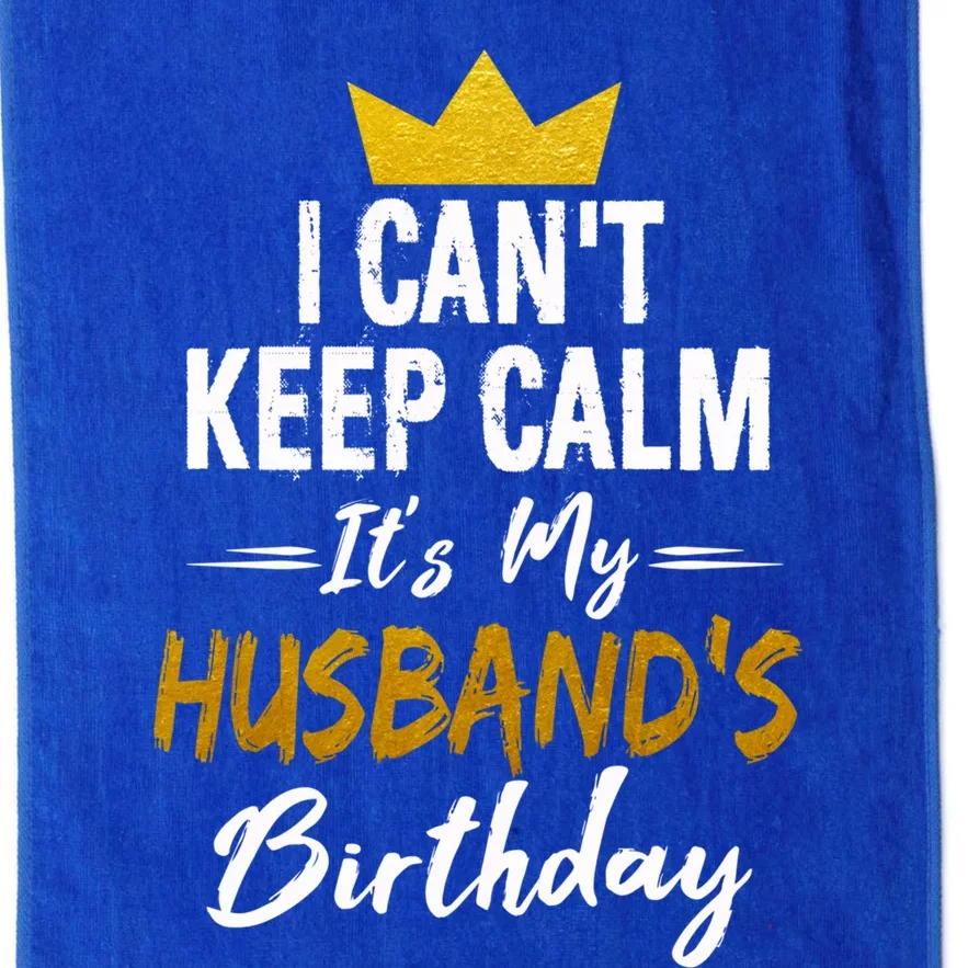 I Cant Keep Calm Its My HusbandS Birthday Gift Platinum Collection Golf Towel