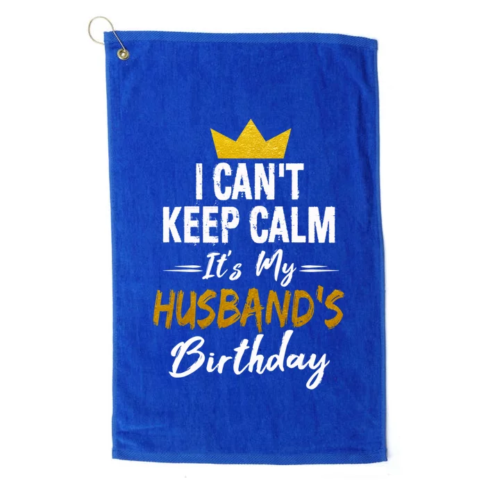 I Cant Keep Calm Its My HusbandS Birthday Gift Platinum Collection Golf Towel