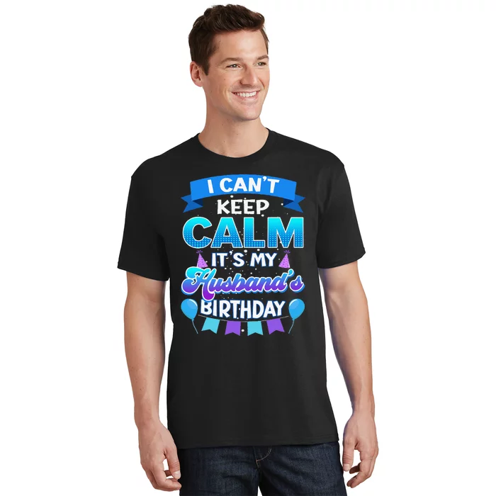 I Cant Keep Calm Its My Husband Birthday Bday T-Shirt