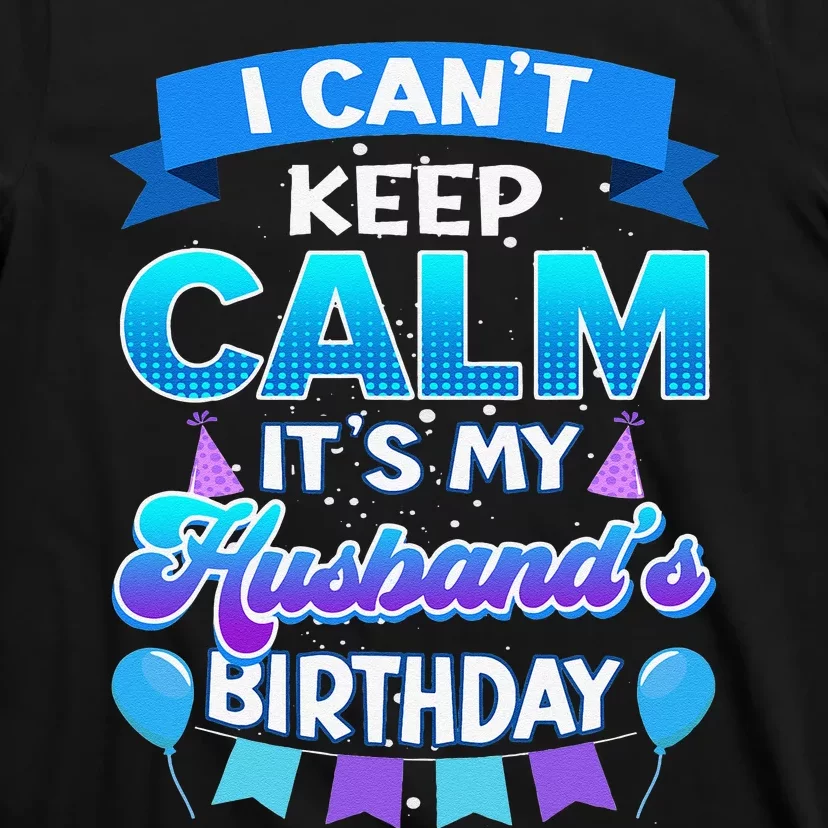 I Cant Keep Calm Its My Husband Birthday Bday T-Shirt