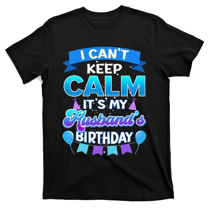 I Cant Keep Calm Its My Husband Birthday Bday T-Shirt