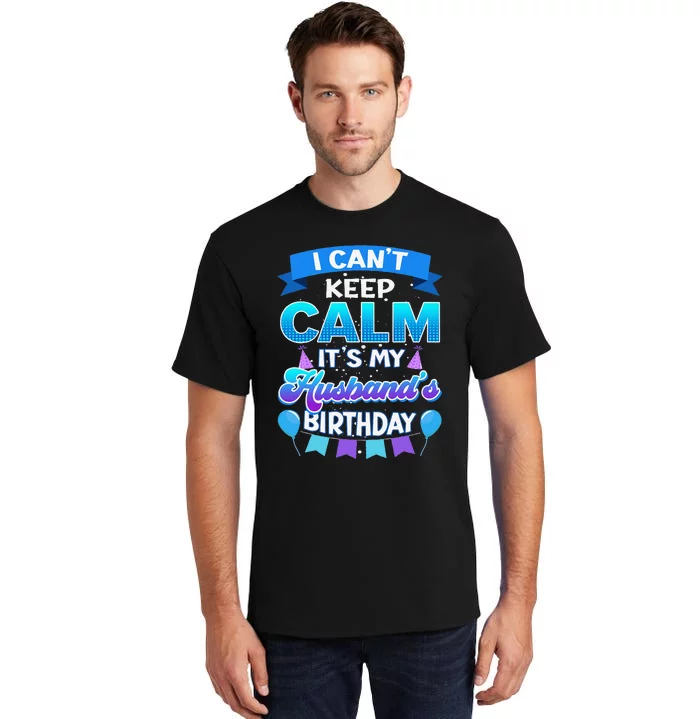 I Cant Keep Calm Its My Husband Birthday Bday Tall T-Shirt