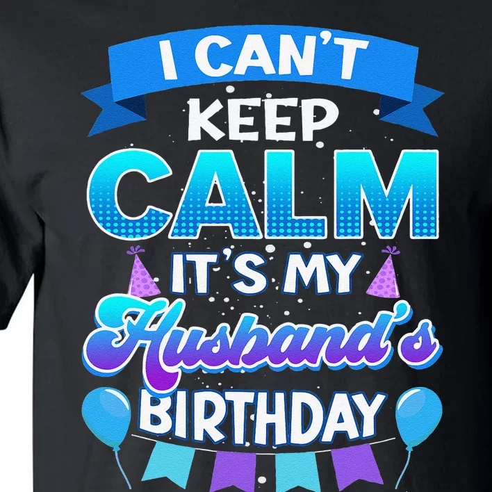 I Cant Keep Calm Its My Husband Birthday Bday Tall T-Shirt