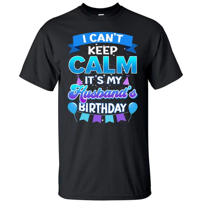 I Cant Keep Calm Its My Husband Birthday Bday Tall T-Shirt