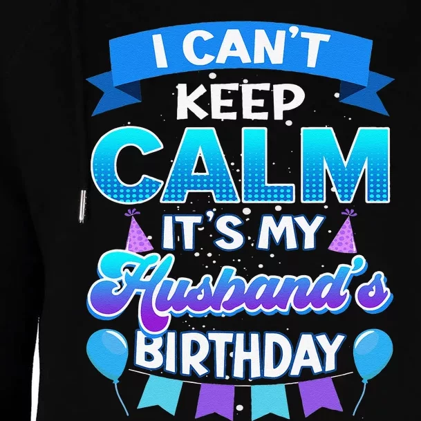 I Cant Keep Calm Its My Husband Birthday Bday Womens Funnel Neck Pullover Hood