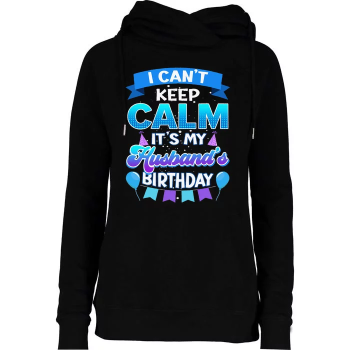 I Cant Keep Calm Its My Husband Birthday Bday Womens Funnel Neck Pullover Hood