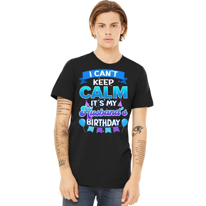 I Cant Keep Calm Its My Husband Birthday Bday Premium T-Shirt