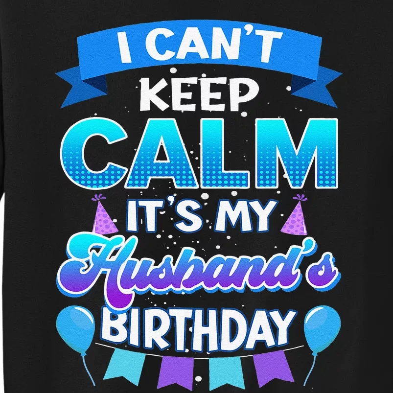 I Cant Keep Calm Its My Husband Birthday Bday Tall Sweatshirt