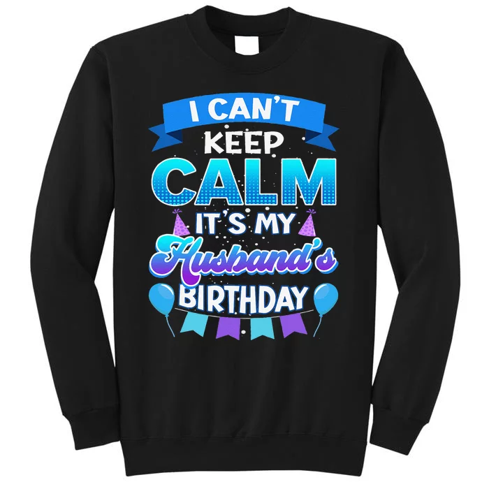 I Cant Keep Calm Its My Husband Birthday Bday Tall Sweatshirt