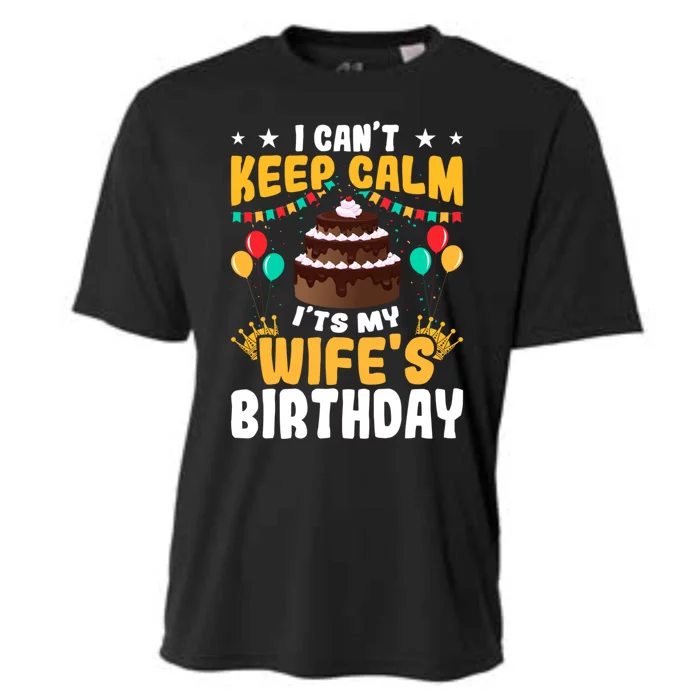 I Cant Keep Calm Its My WifeS Birthday Great Gift Cooling Performance Crew T-Shirt