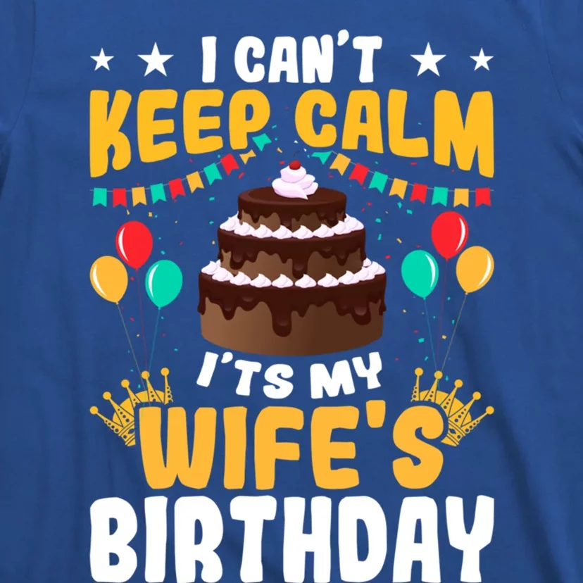 I Cant Keep Calm Its My WifeS Birthday Great Gift T-Shirt