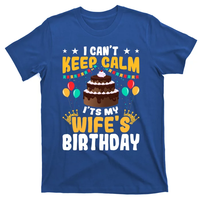 I Cant Keep Calm Its My WifeS Birthday Great Gift T-Shirt